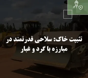 تثبیت خاک: سلاحی قدرتمند در مبارزه با گرد و غبار